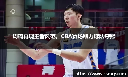 周琦再现王者风范，CBA赛场助力球队夺冠
