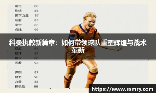 科曼执教新篇章：如何带领球队重塑辉煌与战术革新