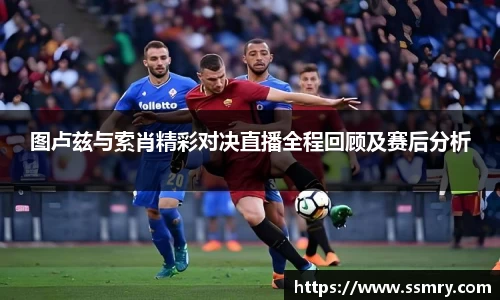 图卢兹与索肖精彩对决直播全程回顾及赛后分析