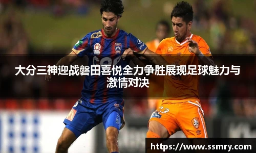 大分三神迎战磐田喜悦全力争胜展现足球魅力与激情对决