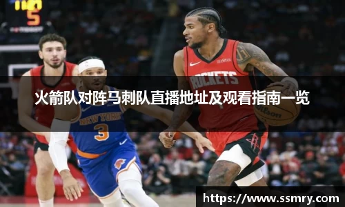 火箭队对阵马刺队直播地址及观看指南一览