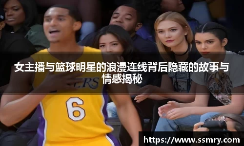 女主播与篮球明星的浪漫连线背后隐藏的故事与情感揭秘